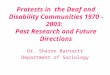 Protests in the Deaf and Disability Communities 1970 - 2003: Past Research and Future Directions Dr. Sharon Barnartt Department of Sociology