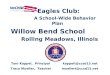 Eagles Club: A School-Wide Behavior Plan Willow Bend School Rolling Meadows, Illinois Toni Kappel, Principal kappelt@ccsd15.net Tracy Mueller, Teacher