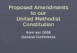 From our 2008 General Conference Proposed Amendments to our United Methodist Constitution