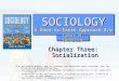 SOCIOLOGY A Down-to-Earth Approach 8/e SOCIOLOGY Chapter Three: Socialization This multimedia product and its contents are protected under copyright law