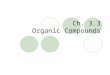 Ch. 3.3 Organic Compounds. Organic Chemistry All chemicals can be classified two ways: 1.Organic – Contain Carbon 2.Inorganic – Do Not Contain Carbon