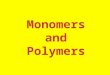 Let’s start with MONOmers. What is a MONOmer? Mono means "one". So, monomers are those itty bitty molecules that can join together to make a long polymer