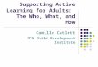Supporting Active Learning for Adults: The Who, What, and How Camille Catlett FPG Child Development Institute