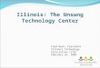 Illinois: The Unsung Technology Center Fred Hoch, President Illinois Technology Association (ITA) February 25, 2009