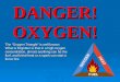 DANGER! OXYGEN! The “Oxygen Triangle” is well known. What is forgotten is that in a high oxygen concentration, almost anything can be the fuel, and trivial