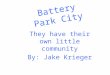 Battery Park City They have their own little community By: Jake Krieger