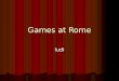 Games at Rome ludi. Types of Roman Games Ludi Circensis (Circus Games) – Chariot races – est. ca. 616-579 BCE Ludi Circensis (Circus Games) – Chariot