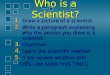 Who is a Scientist? 1. Draw a picture of a scientist. 2. Write a paragraph explaining why the person you drew is a scientist. 3. Objective: 4. Learn the