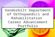 Vanderbilt Department of Orthopaedics and Rehabilitation Career Advancement Portfolio