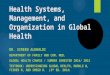 Health Systems, Management, and Organization in Global Health DR. SIREEN ALKHALDI DEPARTMENT OF FAMILY AND COM. MED. GLOBAL HEALTH COURSE / SUMMER SEMESTER