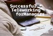 Teleworking Successful forManagers. Did you know? More than 197,000 employees (23% of the entire Central Texas region workforce) work within Austin’s