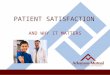 PATIENT SATISFACTION AND WHY IT MATTERS. Why It Matters  CMS (Centers for Medicare & Medicaid Services), hospitals and insurance providers are using