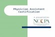 Physician Assistant Certification A presentation provided by