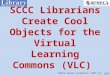 SCCC Librarians Create Cool Objects for the Virtual Learning Commons (VLC) SUNYLA Annual Conference, SUNY FIT, June 6-8, 2012