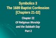 Symbolics 3 The 1689 Baptist Confession [Chapters 21-32] Chapter 22 Of Religious Worship and the Sabbath Day Part 2 Part 2