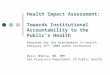 Health Impact Assessment: Towards Institutional Accountability to the Public’s Health Prepared for the Grantmakers In Health February 25 th, 2009 Audio