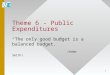Theme 6 - Public Expenditures “The only good budget is a balanced budget.” (Adam Smith) 1