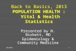 03/20131 Back to Basics, 2013 POPULATION HEALTH : Vital & Health Statistics Presented by N. Birkett, MD Epidemiology & Community Medicine