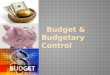 Budget & Budgetary Control.  A budget is a detailed plan for some specific future period. It is an estimate prepared in advance for some specific period