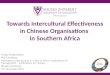 Towards Intercultural Effectiveness in Chinese Organisations in Southern Africa Fungai Chigwendere PhD Candidate International Symposium on China in Africa