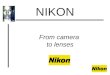 From camera to lenses NIKON. Module 1 THE NIKON BRAND NIKON TRAINING KC-MKG APHQ-SEPT 2000