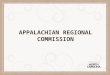 APPALACHIAN REGIONAL COMMISSION. Presentation Goals ARC Program Overview 2015 Grant Application Process Examples of ARC support for Local Food Systems
