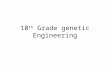 10 th Grade genetic Engineering. Gene transfer 101: the basics of cutting, copying, pasting and cloning genes An introduction Step-by-step