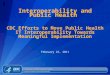 February 22, 2011 Interoperability and Public Health CDC Efforts to Move Public Health IT Interoperability Towards Meaningful Implementation