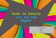 Duds to Dazzle Let the Fun Begin! Presented by: Name Date Event