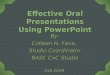 Effective Oral Presentations Using PowerPoint By: Colleen H. Fava, Studio Coordinator BASC CxC Studio Fall 2009