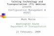 Talking Technology and Transportation (T3) Webinar presents Configuration Management @ WSDOT Mark Morse Washington State D epartment of T ransportation