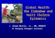 Global Health: the Zimbabwe and Haiti Cholera Epidemics J. Glenn Morris, Jr., MD, MPH&TM UF Emerging Pathogens Institute
