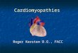 Cardiomyopathies Roger Kersten D.O., FACC Cardiomyopathies The cardiomyopathies are a diverse group of disease that are not related to the usual causes