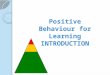 Positive Behaviour for Learning INTRODUCTION. P ositive B ehaviour for L earning PBL is … a broad range of systemic and individualised strategies for