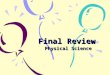 Final Review Physical Science. 1. 1.Protons – positive 2.Neutrons - neutral 3.Electrons - negative
