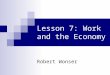 Lesson 7: Work and the Economy Robert Wonser. Lesson 7: Work and the Economy 2