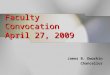 Faculty Convocation April 27, 2009 James B. Dworkin Chancellor