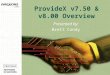 ProvideX v7.50 & v8.00 Overview Presented by: Brett Condy