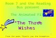 “The Three Wishes” Room 7 and the Reading Bus present The Animated Film “The Three Wishes” From the poem “Pearls tae the Grumphies” by Grace Banks