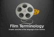Film Terminology A basic overview of the language of the cinema