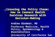 Crossing the Policy Chasm: How to Connect Health Services Research with Decision-Making Andrew Bindman, MD Professor Medicine, Health Policy, Epidemiology