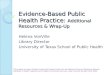 Evidence-Based Public Health Practice: Additional Resources & Wrap-Up Helena VonVille Library Director University of Texas School of Public Health This