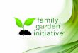 The Family Garden Initiative Who we are The Family Garden Initiative is Light shown in local communities by the actions of Christ-like servants living