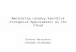 Monitoring Latency Sensitive Enterprise Applications on the Cloud Shankar Narayanan Ashiwan Sivakumar