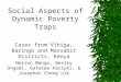 Social Aspects of Dynamic Poverty Traps Cases from Vihiga, Baringo and Marsabit Districts, Kenya Nelson Mango, Wesley Ongadi, Gatarwa Kariuki, & Josephat