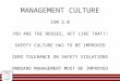 MANAGEMENT CULTURE ISM 2.0 YOU ARE THE BOSSES, ACT LIKE THAT!! SAFETY CULTURE HAS TO BE IMPROVED ZERO TOLERANCE ON SAFETY VIOLATIONS ONBOARD MANAGEMENT