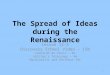 The Spread of Ideas during the Renaissance Lesson 12-2 Discovery School Video – 15m Leonardo da Vinci – 5m Galileo’s Telescope – 4m Machiavelli and The