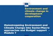 Mainstreaming Environment and Climate Change into Sector/Macro approaches and Budget support – Module 7 1 Environment and climate change in development