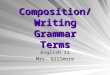 Composition/Writing Grammar Terms English 11 Mrs. Gillmore