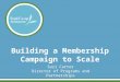 Building a Membership Campaign to Scale Suzi Carter Director of Programs and Partnerships